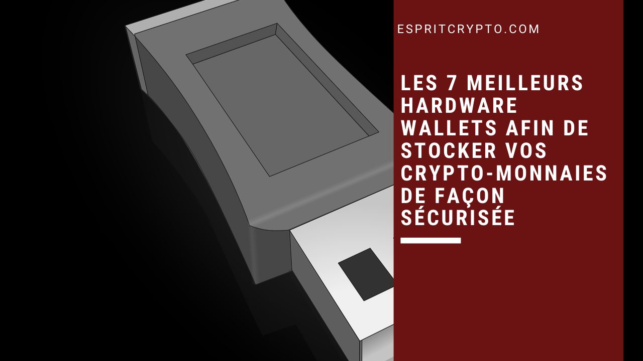 Les 7 meilleurs hardware wallets afin de stocker vos crypto-monnaies de façon sécurisée